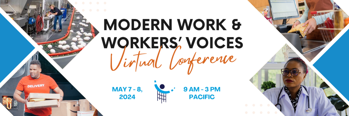 Modern Work & Workers' Voices Virtual Conference May 7 - 8, 2024, 9 AM - 3 PM Pacific